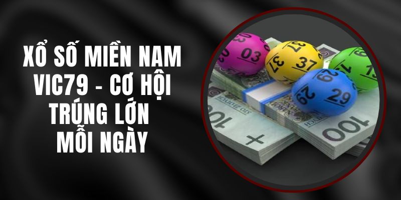 Xổ Số Miền Nam Vic79 – Cơ Hội Trúng Lớn Mỗi Ngày